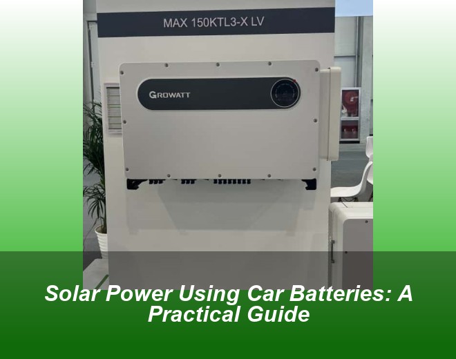Solar Power Using Car Batteries: A Practical Guide
